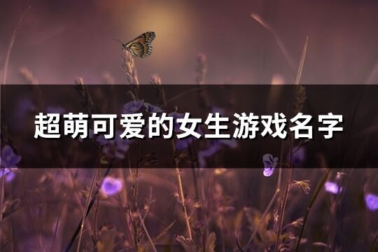 超萌可愛的女生游戲名字(精選427個)