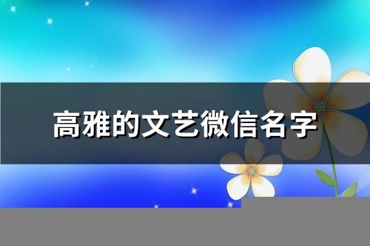 高雅的文藝微信名字(優選232個)