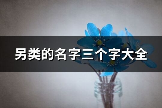 另類的名字三個字大全(精選145個)