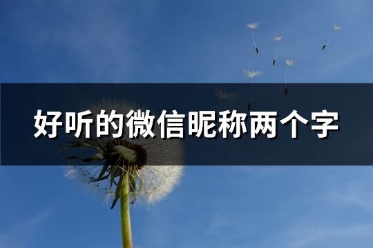 好聽的微信昵稱兩個(gè)字(優(yōu)選1658個(gè))