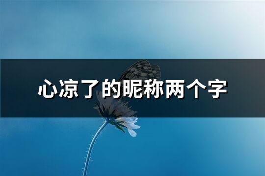 心涼了的昵稱兩個字(精選100個)