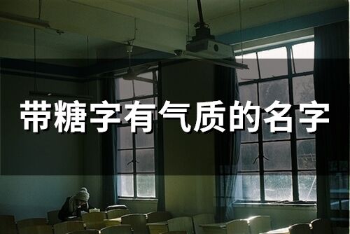 帶糖字有氣質的名字(精選114個)