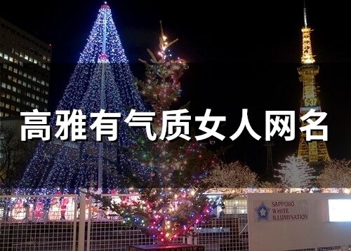 高雅有氣質(zhì)女人網(wǎng)名(精選564個(gè))