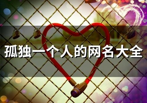 孤獨(dú)一個(gè)人的網(wǎng)名大全(精選78個(gè))