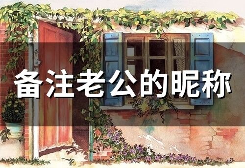 備注老公的昵稱(精選116個(gè))