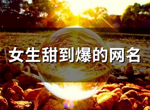 女生甜到爆的網名(精選120個)