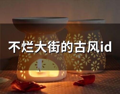 不爛大街的古風(fēng)id(精選120個(gè))