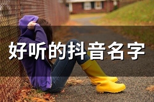 好聽的抖音名字(精選320個)