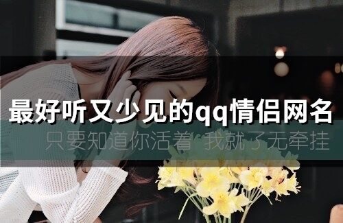 最好聽又少見的qq情侶網(wǎng)名(精選425個)