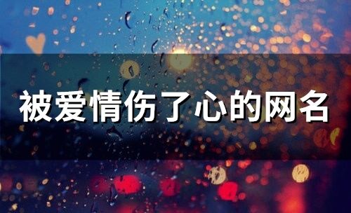 被愛情傷了心的網名(精選113個)