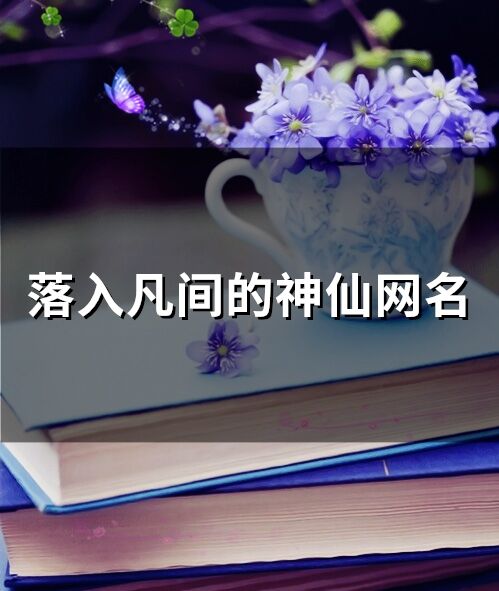 落入凡間的神仙網名(精選245個)