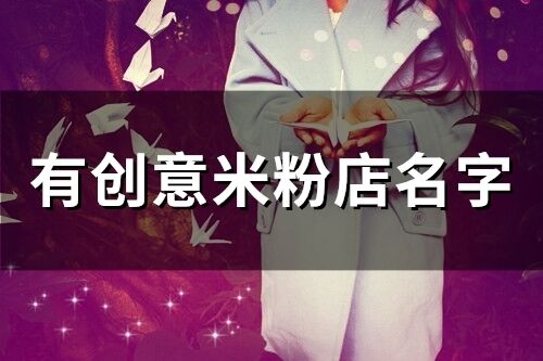 有創意米粉店名字(精選125個)