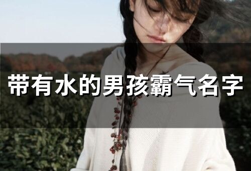 帶有水的男孩霸氣名字(59個)