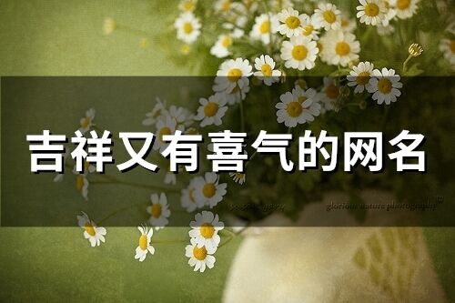 吉祥又有喜氣的網名(精選227個)