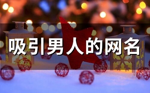 吸引男人的網名(精選178個)