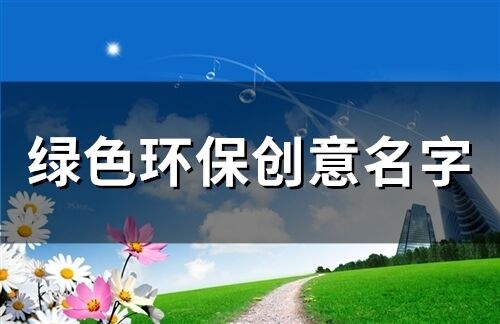 綠色環保創意名字(精選152個)
