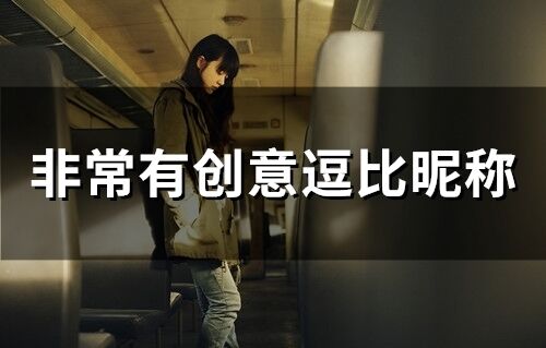 非常有創(chuàng)意逗比昵稱(103個(gè))