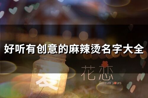 好聽有創(chuàng)意的麻辣燙名字大全(精選495個(gè))