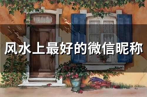 風(fēng)水上最好的微信昵稱