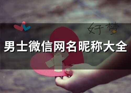 男士微信網名昵稱大全 男人昵稱簡短好聽