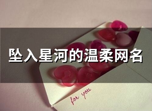 墜入星河的溫柔網名 溫柔干凈且驚艷的網名