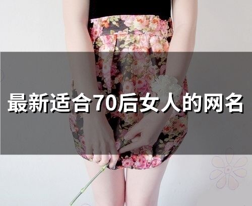 最新適合70后女人的網名 70后簡單大氣的網名女