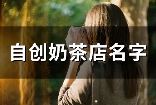 自創奶茶店名字 旺生意的奶茶店名字