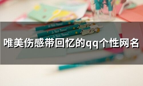 唯美傷感帶回憶的qq個(gè)性網(wǎng)名