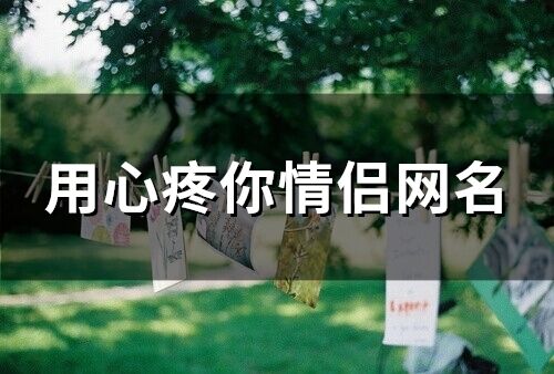 用心疼你情侶網(wǎng)名 暖你入心的情侶網(wǎng)名