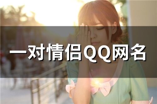 一對情侶QQ網名 qq情侶網名一對專用