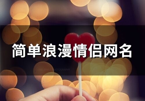簡(jiǎn)單浪漫情侶網(wǎng)名 好聽(tīng)浪漫的情侶網(wǎng)名