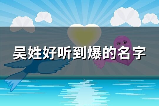 吳姓好聽到爆的名字(優選125個)