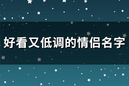 好看又低調(diào)的情侶名字(精選121個(gè))