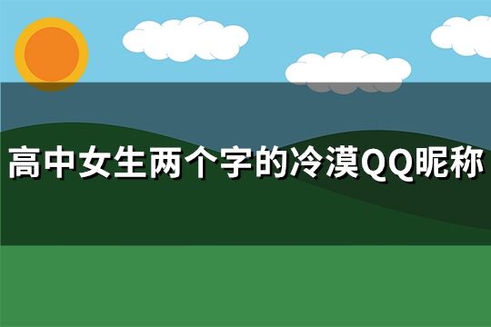 高中女生兩個字的冷漠QQ昵稱(精選263個)