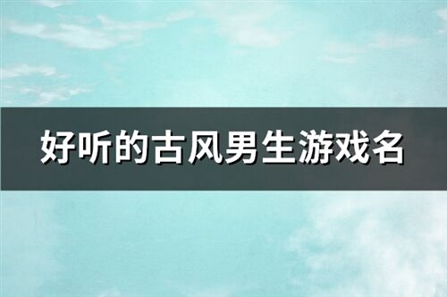 好聽的古風男生游戲名(453個)
