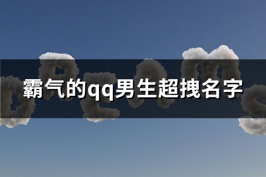 霸氣的qq男生超拽名字(優選313個)