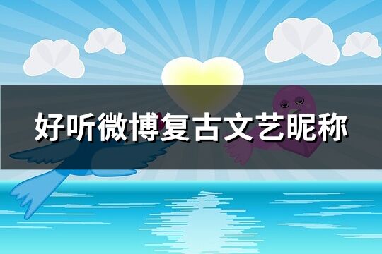 好聽微博復古文藝昵稱 微博昵稱文藝范(精選107個)