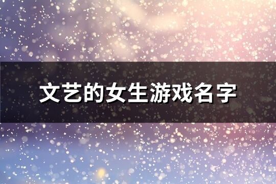文藝的女生游戲名字(260個)
