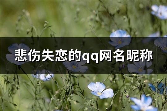 悲傷失戀的qq網(wǎng)名昵稱(chēng)(優(yōu)選222個(gè))