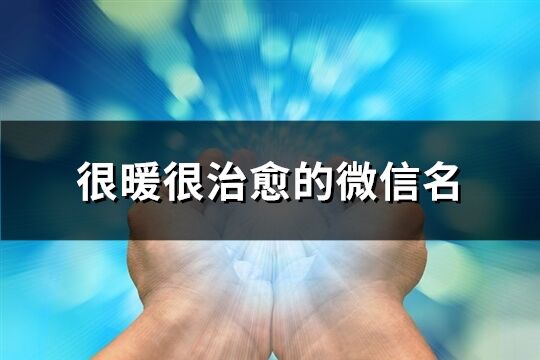 很暖很治愈的微信名(優選176個)