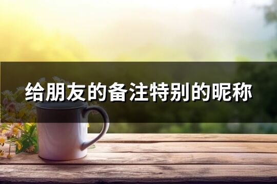 給朋友的備注特別的昵稱(92個)