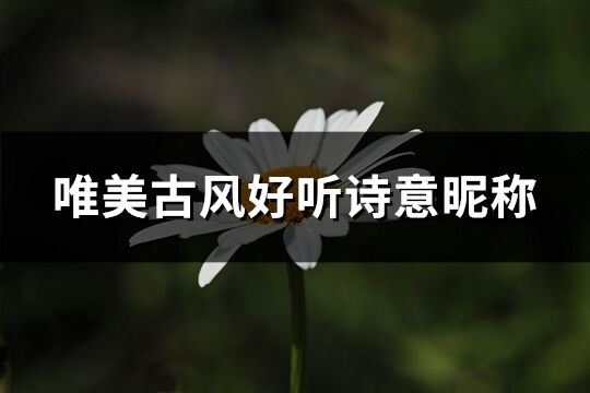 唯美古風(fēng)好聽詩(shī)意昵稱(共266個(gè))