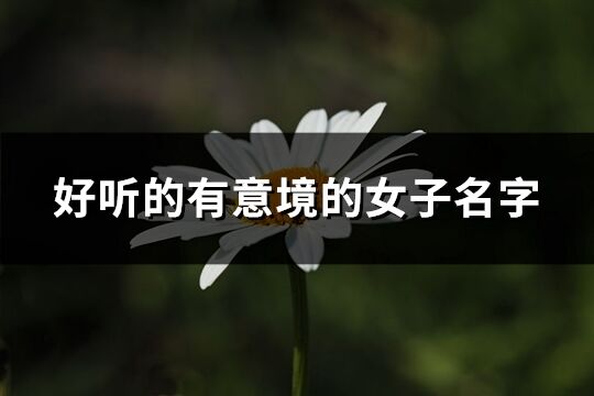 好聽的有意境的女子名字(精選154個)