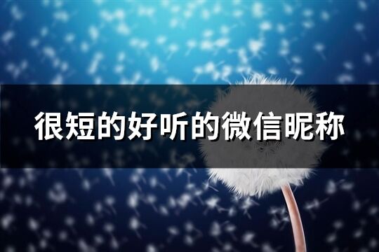 很短的好聽的微信昵稱(共491個(gè))