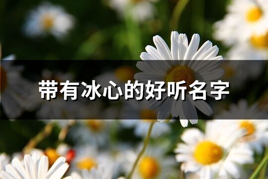 帶有冰心的好聽名字(優(yōu)選72個)