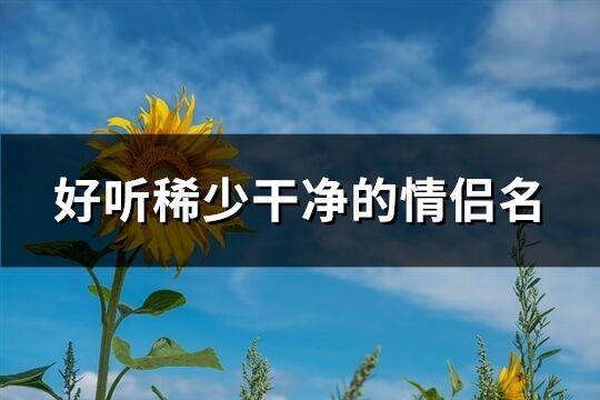 好聽稀少干凈的情侶名(精選156個)