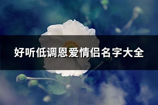 好聽低調(diào)恩愛情侶名字大全(精選175個)