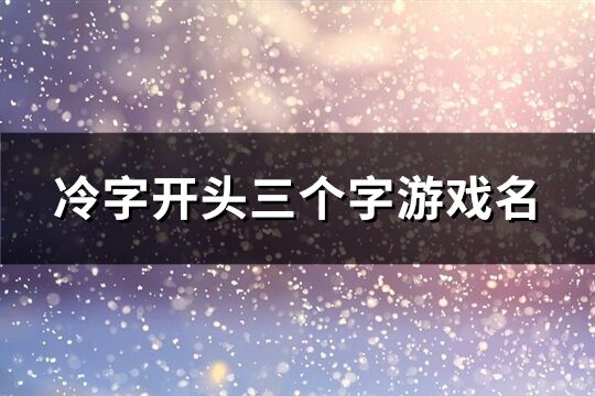 冷字開頭三個字游戲名(優選177個)