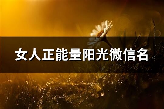 女人正能量陽光微信名(共275個)