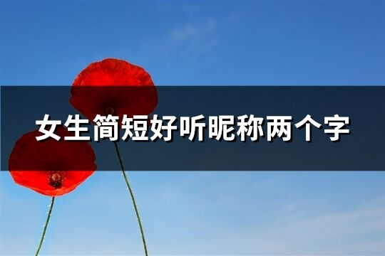 女生簡(jiǎn)短好聽(tīng)昵稱兩個(gè)字(精選507個(gè))